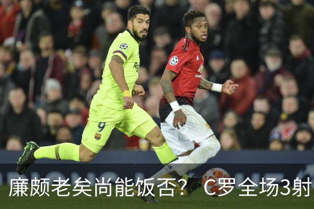廉颇老矣尚能饭否？ C罗全场3射门0射正表现平淡