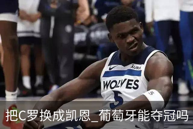 把C罗换成凯恩 葡萄牙能夺冠吗