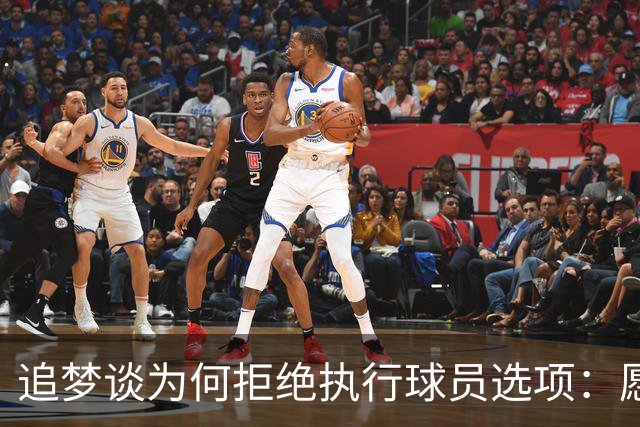 追梦谈为何拒绝执行球员选项：愿为勇士保留操作空间 勇士像我家